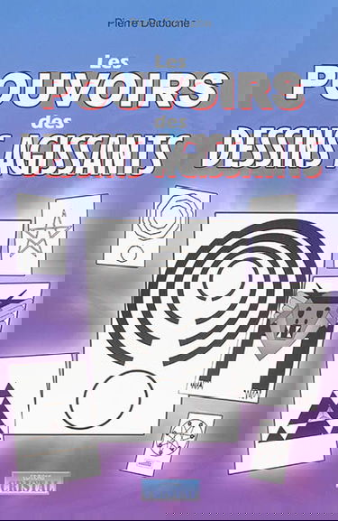 Les pouvoirs des dessins agissants : 50 dessins actifs pour : protection de la maison, santé, homéopathie, magnétisme, spiritualité, pouvoirs psy, action à distance, chance, jeux...