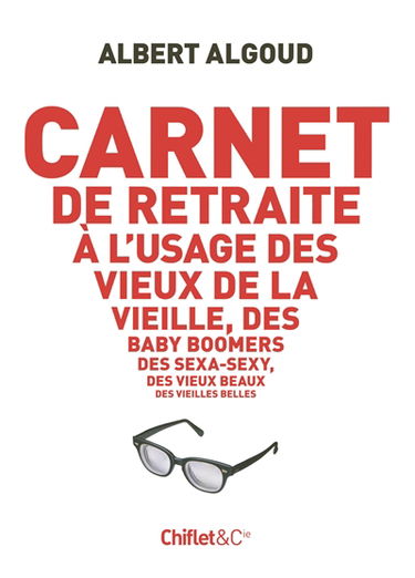 Carnet de retraite à l'usage des vieux de la vieille, des baby boomers, des sexa-sexy, des vieux beaux, des vieilles belles