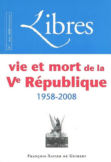 Libres, n° 5. Vie et mort de la Ve République : 1958-2008