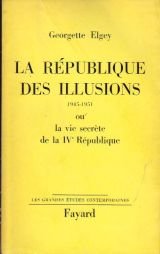 La république des illusions, 1945-1951 ou la vie secrète de la iv° république.