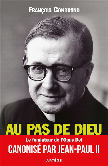 Au pas de Dieu : saint Josémaria Escriva, fondateur de l'Opus Dei