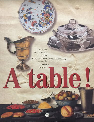 Les arts de la table du XVIIe au XIXe siècle : exposition, Musée Mandet, Riom, juin-déc. 1997