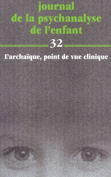 Journal de la psychanalyse de l'enfant, n° 32. L'archaïque : point de vue clinique