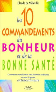 Les 10 Commandements Du Bonheur Et De La Sante. Comment Transformer Une Journee Ordinaire En Une Journee Extraordinaire