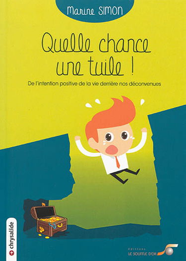 Quelle chance : une tuile ! : de l'intention positive de la vie derrière nos déconvenues