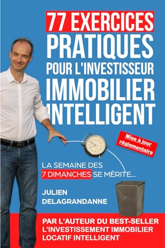 77 Exercices Pratiques pour l'Investisseur Immobilier Intelligent: La semaine des 7 dimanches se mérite...