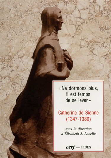 Ne dormons plus, il est temps de se lever : Catherine de Sienne, 1347-1380