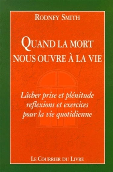 Quand la mort nous ouvre à la vie : lâcher prise et plénitude : réflexions et exercices pour la vie quotidienne