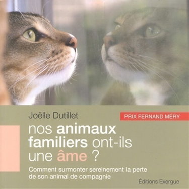Nos animaux familiers ont-ils une âme ? : comment surmonter sereinement la perte de son animal de compagnie