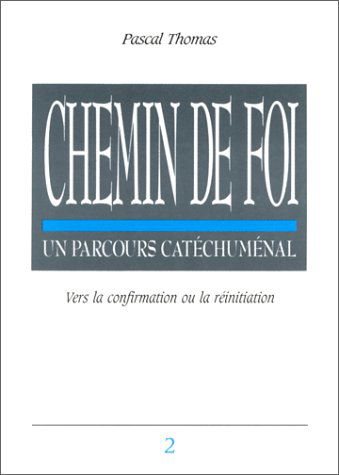Chemin de foi : un parcours catéchuménal. Vol. 2. Vers la confirmation ou la réinitiation