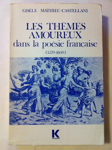 Les thèmes amoureux dans la poésie française, 1570-1600