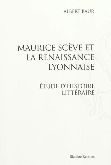 Maurice Scève et la Renaissance lyonnaise : étude d'histoire littéraire