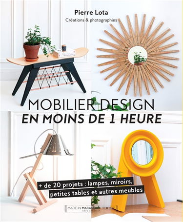 Mobilier design en moins de 1 heure : + de 20 projets : lampes, miroirs, petites tables et autres meubles