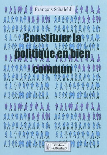 Constituer la politique en bien commun : pour une démarche d'éducation citoyenne, à l'attention de tous ceux qui s'intéressent à ce qui les entoure et au delà