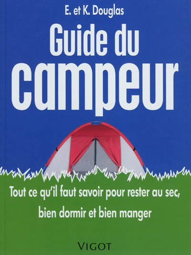 Guide du campeur : tout ce qu'il faut savoir pour rester au sec, bien dormir et bien manger