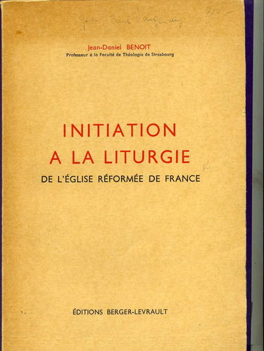 Jean-Daniel Benoît,... Initiation à la liturgie de l'Église réformée de France : . Préface de Pierre Bourguet