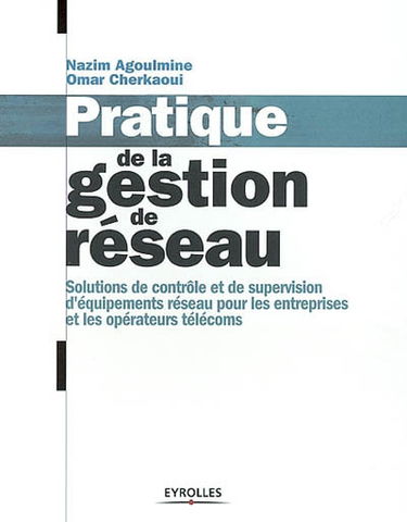 Pratique de la gestion de réseau : solutions de contrôle et de supervision d'équipements réseau pour les entreprises et les opérateurs télécoms