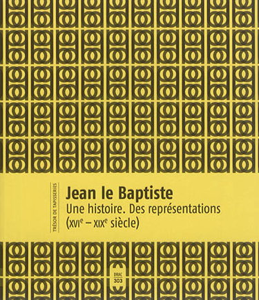 Couverture de Jean le Baptiste : une histoire, des représentations (XVIe-XIXe siècle)