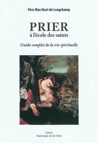 Prier à l'école des saints : guide complet de la vie spirituelle