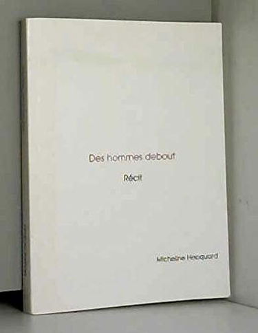 DES HOMMES DEBOUT RECIT MICHELINE HECQUARD