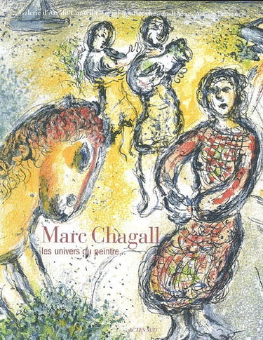 Marc Chagall : les univers du peintre... : exposition, Aix-en-Provence, Galerie d'art du Conseil général des Bouches-du-Rhône, 16 janvier-1er avril 2007