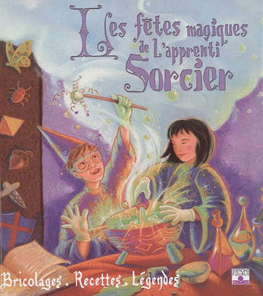 Les fêtes magiques de l'apprenti sorcier : bricolages, recettes et légendes