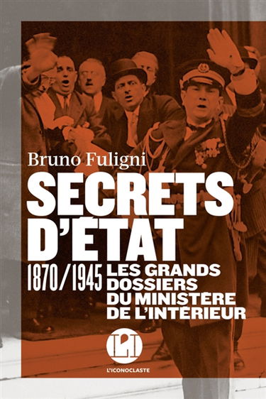Secrets d'Etat : les grands dossiers du ministère de l'Intérieur, 1870-1945