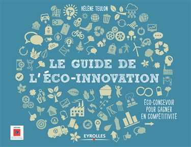 Le guide de l'éco-innovation : éco-concevoir pour gagner en compétitivité