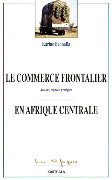 Le commerce frontalier en Afrique centrale : acteurs, espaces, pratiques
