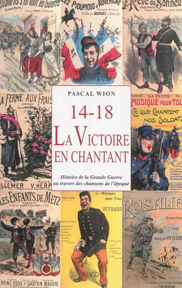 14-18, la victoire en chantant : histoire de la Grande Guerre au travers des chansons de l'époque