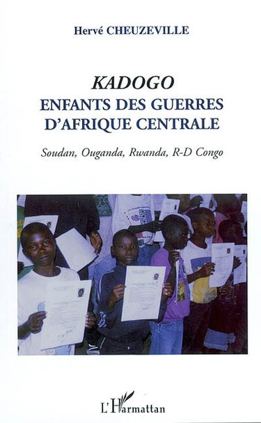 Kadogo : enfants des guerres d'Afrique centrale : Soudan, Ouganda, Rwanda, R.D. Congo