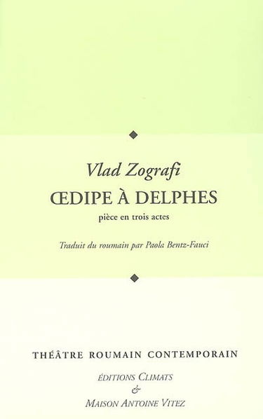 Théâtre roumain contemporain. Vol. 2005. Oedipe à Delphes : pièce en trois actes