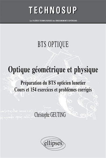 Couverture de BTS optique : optique géométrique et physique, préparation du BTS opticien lunetier : cours et 154 exercices et problèmes corrigés (niveau A)
