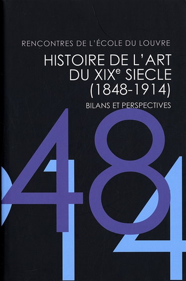 Couverture de Histoire de l'art du XIXe siècle, 1848-1914 : bilans et perspectives : Rencontres de l'Ecole du Louvre
