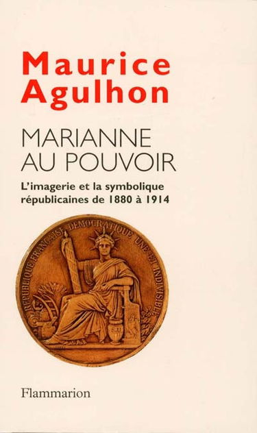 Marianne au pouvoir : l'imagerie et la symbolique républicaines de 1880 à 1914