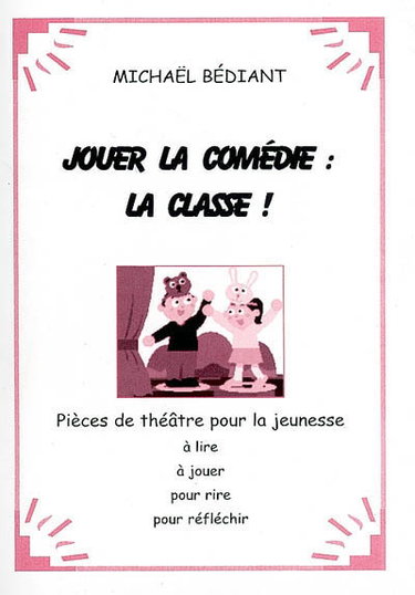 Couverture de Jouer la comédie : la classe ! : pièces de théâtre pour la jeunesse : à lire, à jouer, pour rire, pour réfléchir