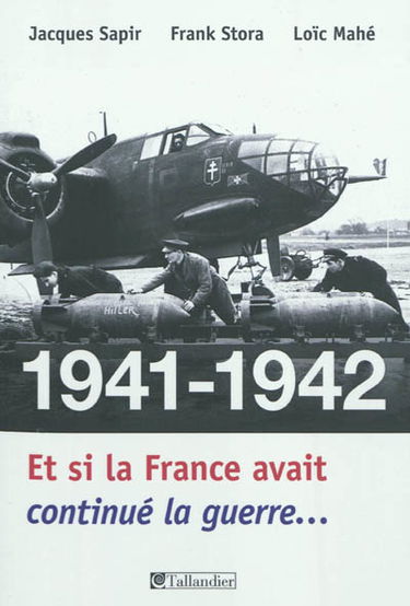 1941-1942, et si la France avait continué la guerre... : essai d'alternative historique