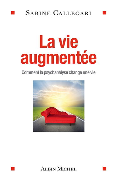 La vie augmentée : comment la psychanalyse change une vie