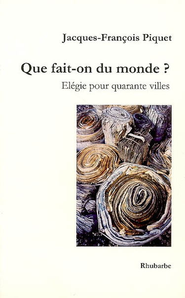 Que fait-on du monde ? : élégie pour quarante villes