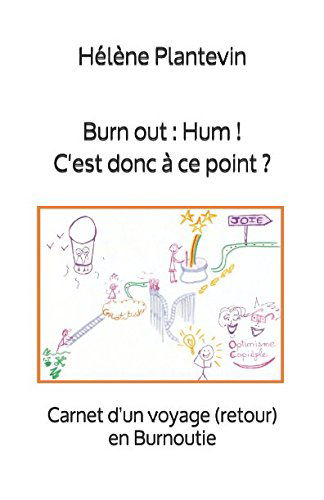 Burn out : Hum ! C'est donc à ce point ?: Carnet d'un voyage (retour) en Burnoutie