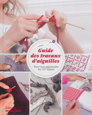 Guide des travaux d'aiguilles : pour tout apprendre en 107 leçons