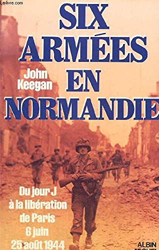 Six armées en Normandie: Du jour J à la libération de Paris, 6 juin-25 août 1944