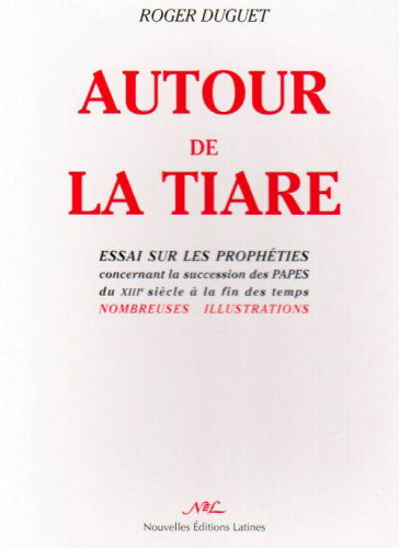 Autour de la tiare : essai sur les prophéties concernant la succession des papes du XIIIe siècle à la fin des temps