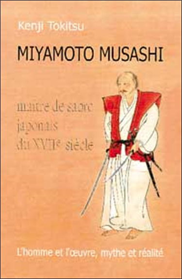 Miyamoto Musashi, maître de sabre japonais du XVIIe siècle : l'homme et l'oeuvre, mythe et réalité