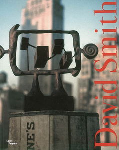 David Smith : exposition, New York, The Solomon R. Guggenheim Museum, 3 février-14 mai 2006, Paris, Centre Pompidou, 14 juin-21août 2006, Londres, Tate Modern, 25 octobre 2006-14 janvier 2007