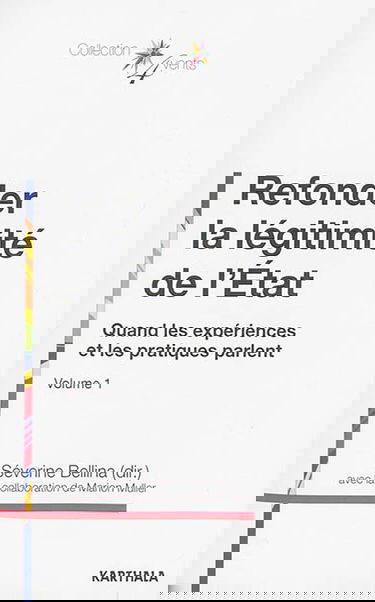 Refonder la légitimité de l'Etat. Vol. 1. Quand les expériences et les pratiques parlent