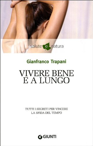 Couverture de Vivere bene e a lungo. Tutti i segreti per vincere la sfida del tempo