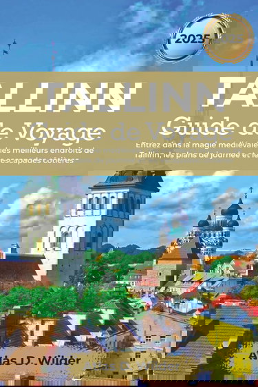 Tallinn Guide de voyage 2025: Entrez dans la magie médiévale : les meilleurs endroits de Tallinn, les plans de journée et les escapades côtières