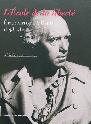 L'Ecole de la liberté : être artiste à Paris, 1648-1817 : exposition, Paris, Ecole des beaux-arts, 24 octobre 2009-10 janvier 2010