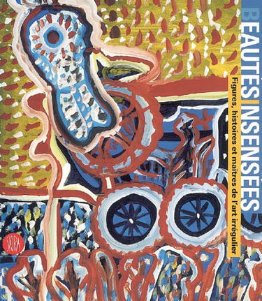 Beautés insensées : figures, histoires et maîtres de l'art irrégulier